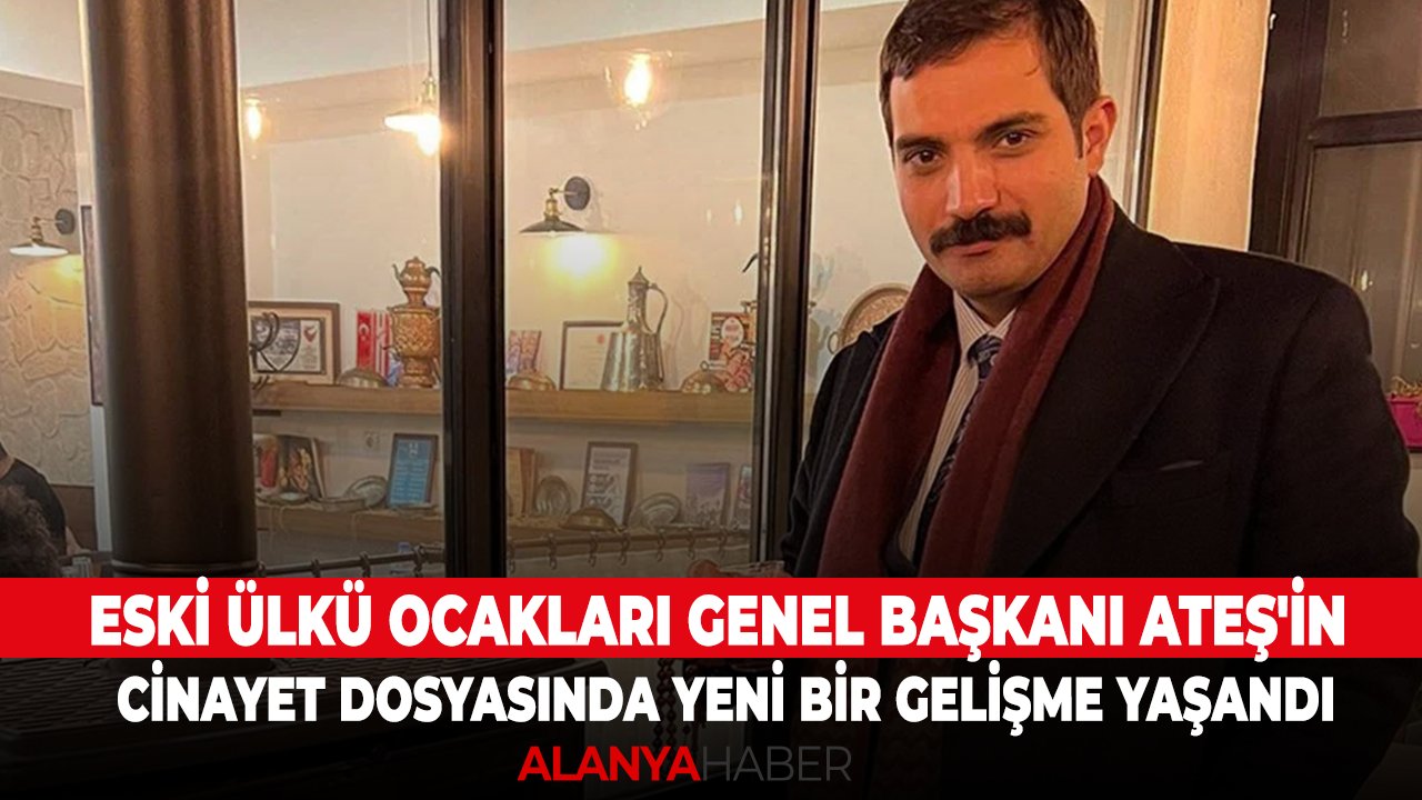Eski Ülkü Ocakları Genel Başkanı Sinan Ateş'in cinayet dosyasında yeni bir gelişme yaşandı