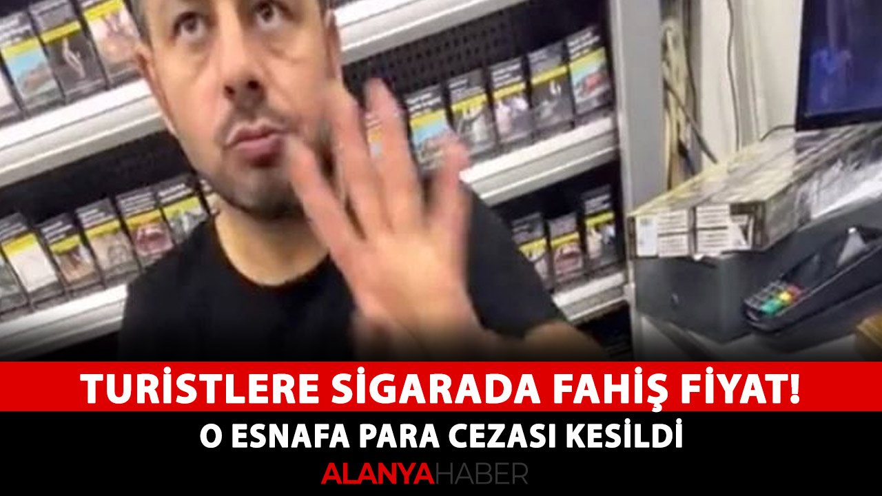 Antalya'da turistlere sigarada fahiş fiyat! O esnafa para cezası kesildi
