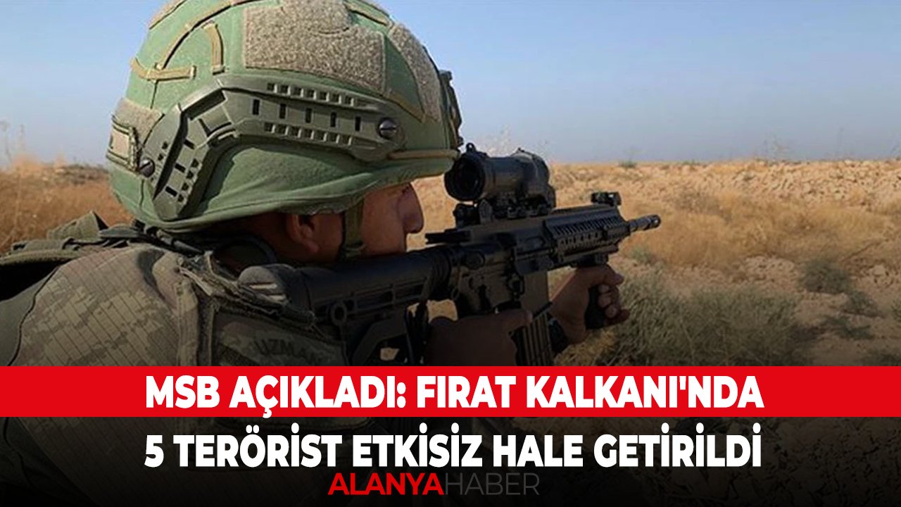 MSB açıkladı: Fırat Kalkanı'nda 5 terörist etkisiz hale getirildi