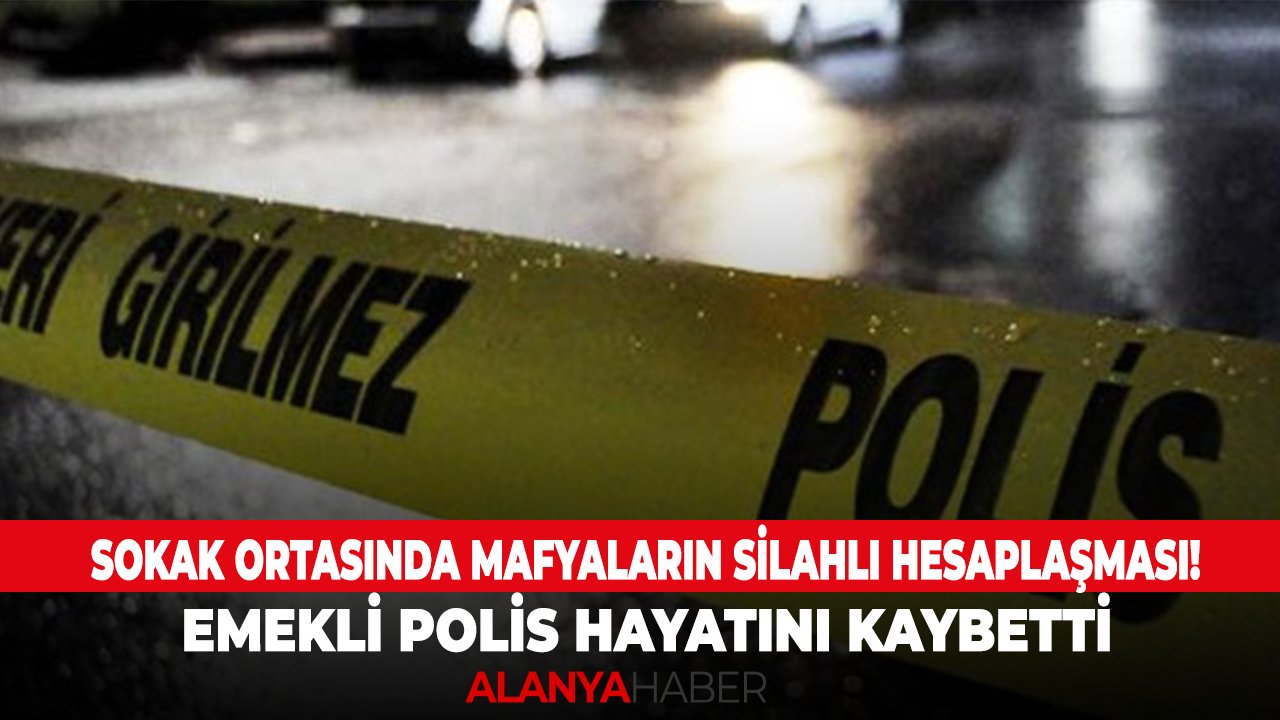 Sokak ortasında mafyaların silahlı hesaplaşması! Emekli polis hayatını kaybetti