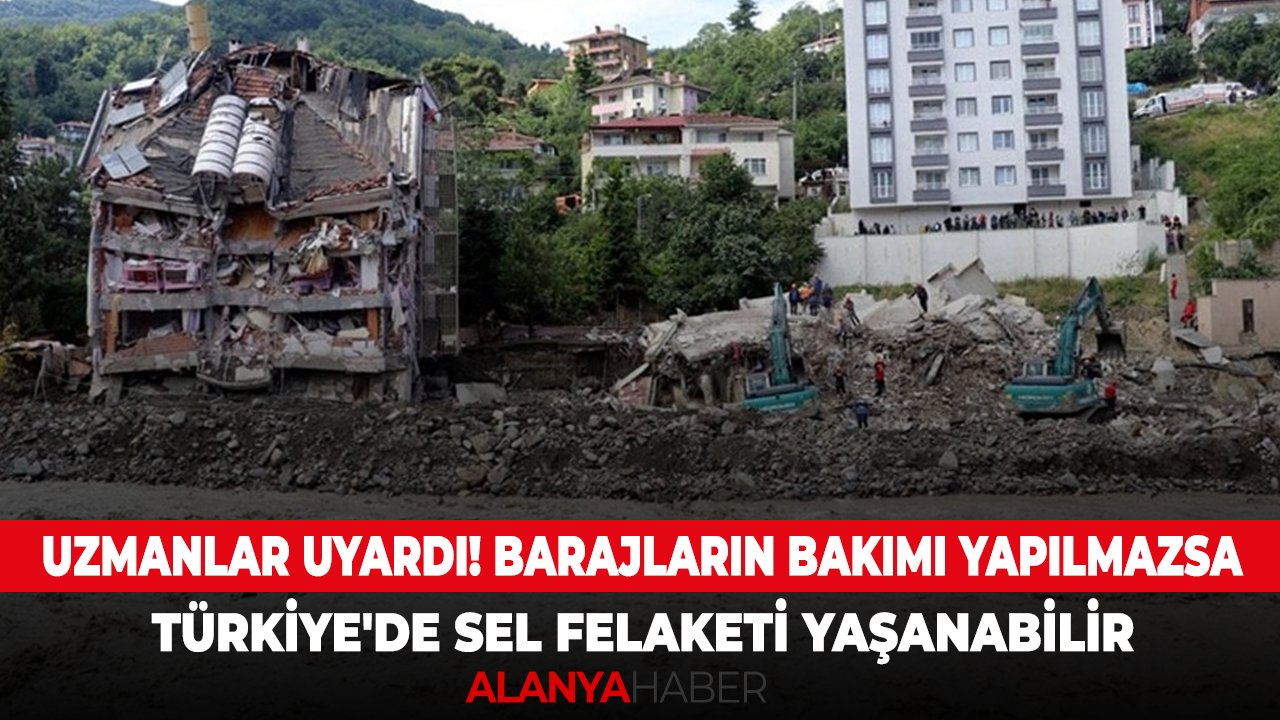 Uzmanlar uyardı! Barajların bakımı yapılmazsa Türkiye'de sel felaketi yaşanabilir