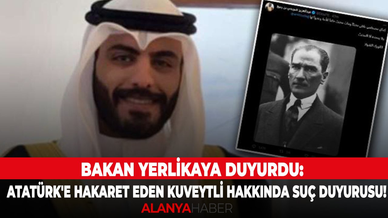 Bakan Yerlikaya duyurdu: Atatürk'e hakaret eden Kuveytli hakkında suç duyurusu!