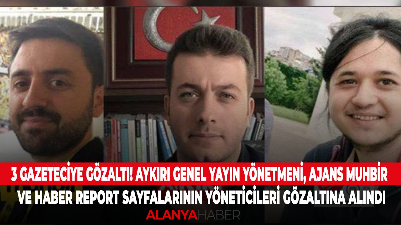 3 gazeteciye gözaltı! Aykırı Genel Yayın Yönetmeni, Ajans Muhbir ve Haber Report sayfalarının yöneticileri gözaltına alındı