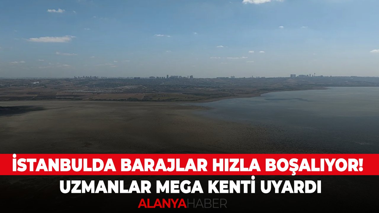 İstanbulda barajlar hızla boşalıyor! Uzmanlar mega kenti uyardı