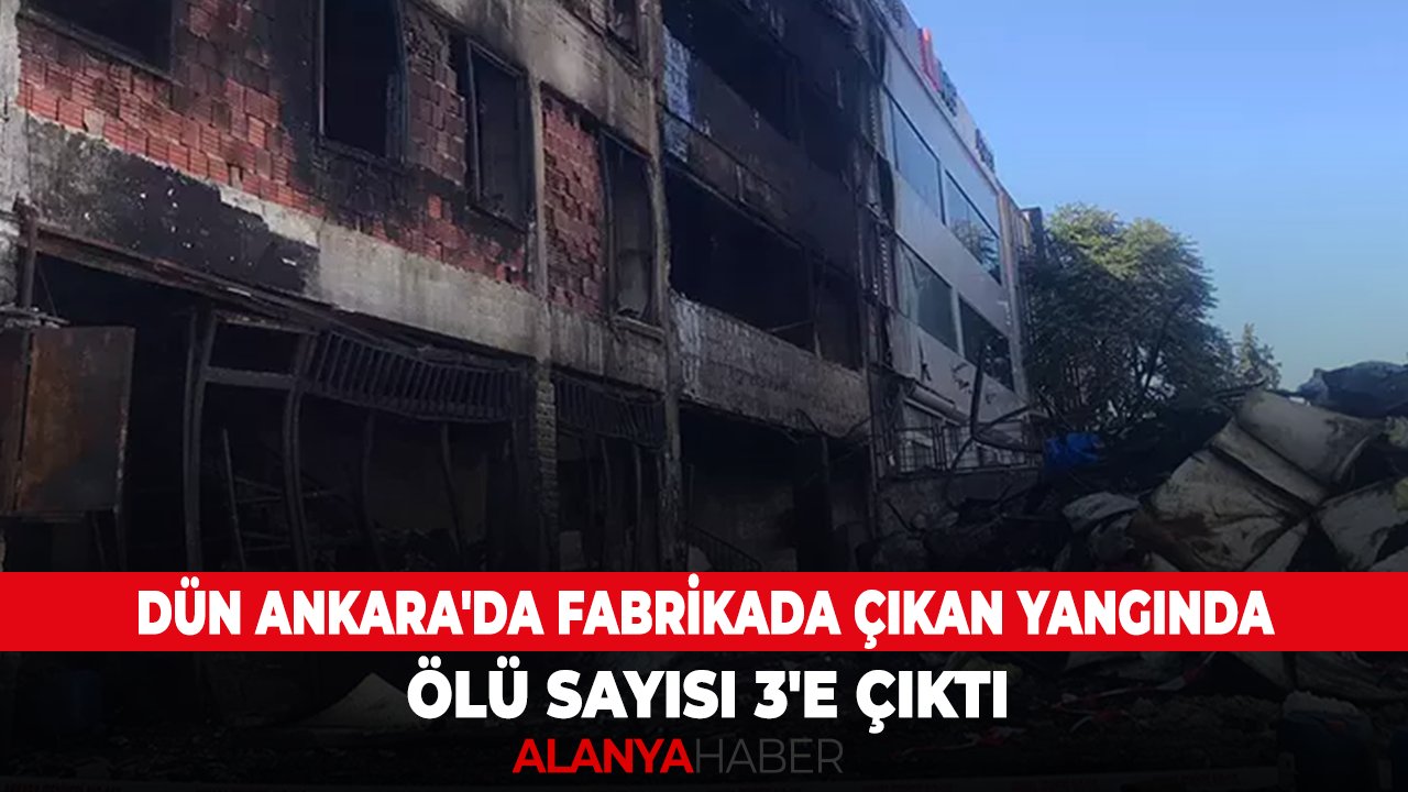 Dün Ankara'da fabrikada çıkan yangında ölü sayısı 3'e çıktı