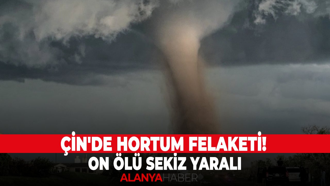 Çin'de hortum felaketi! On ölü sekiz yaralı