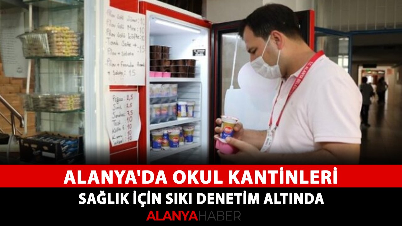 Alanya'da okul kantinleri sağlık için sıkı denetim altında