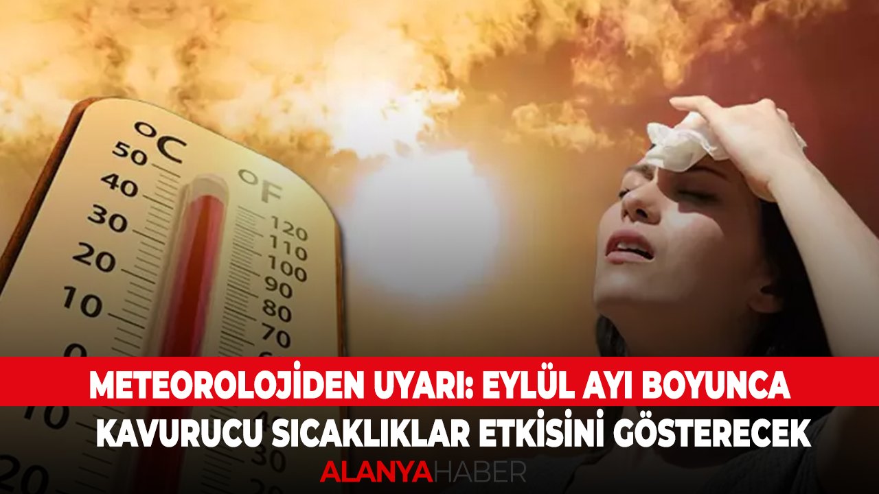 Meteorolojiden uyarı: Eylül ayı boyunca kavurucu sıcaklıklar etkisini gösterecek