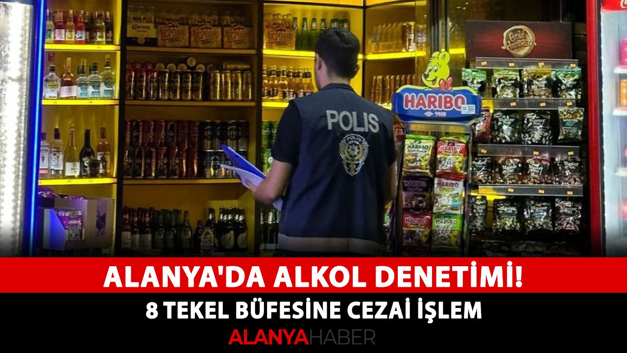 Alanya'da alkol denetimi! 8 tekel büfesine cezai işlem