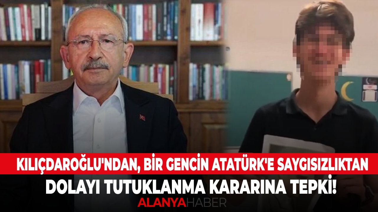 Kılıçdaroğlu'ndan, bir gencin Atatürk'e saygısızlıktan dolayı tutuklanma kararına tepki!