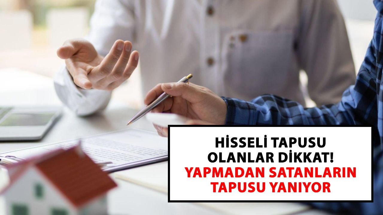 Hisseli tapusu olanlar dikkat! Yapmadan satanların tapusu yanıyor
