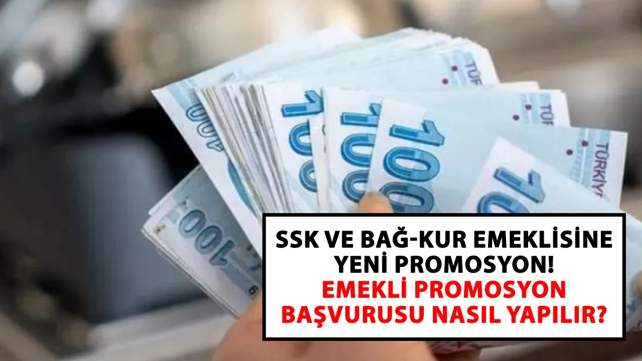 SSK ve BAĞ-KUR emeklisine yeni promosyon! Emekli promosyon başvurusu nasıl yapılır?