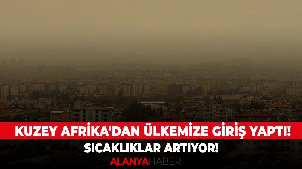 Kuzey Afrika'dan ülkemize giriş yaptı! Sıcaklıklar artıyor!