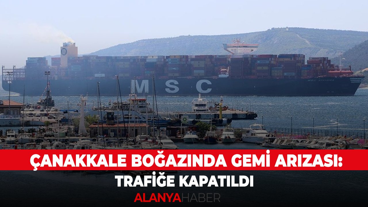 Çanakkale boğazında gemi arızası: trafiğe kapatıldı