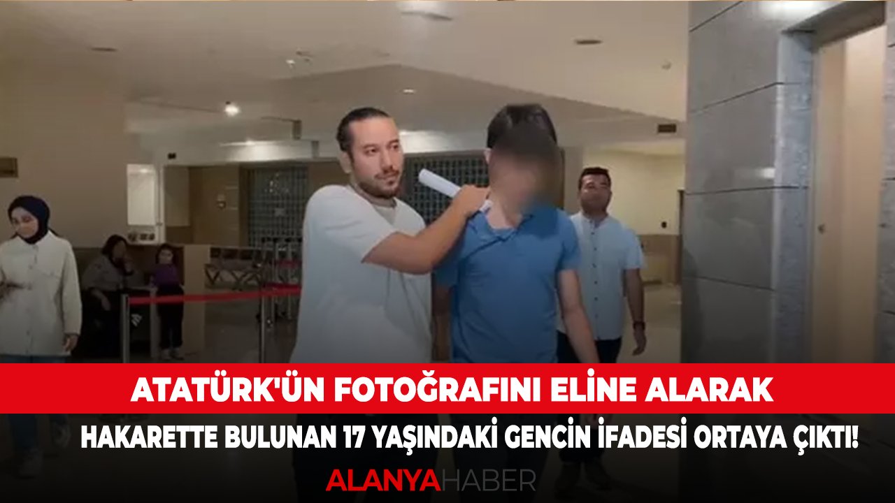 Atatürk'ün fotoğrafını eline alarak hakarette bulunan 17 yaşındaki gencin ifadesi ortaya çıktı!