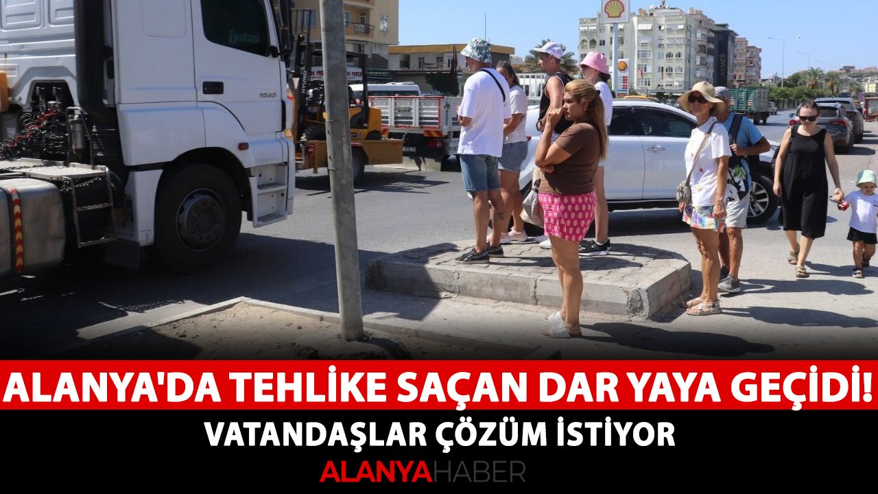 Alanya'da tehlike saçan dar yaya geçidi! Vatandaşlar çözüm istiyor