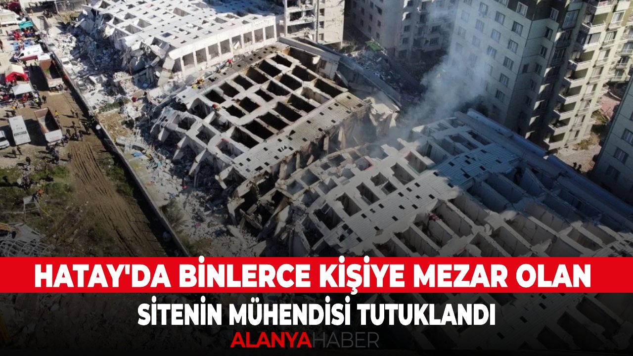 Hatay'da binlerce kişiye mezar olan sitenin mühendisi tutuklandı