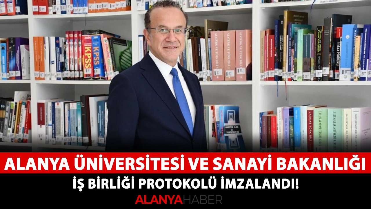 Alanya Üniversitesi ve Sanayi Bakanlığı iş birliği protokolü imzalandı!