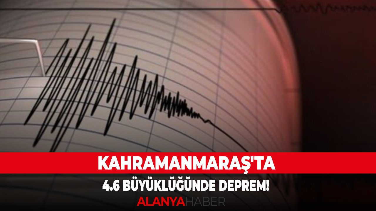 Kahramanmaraş'ta 4.6 büyüklüğünde deprem!