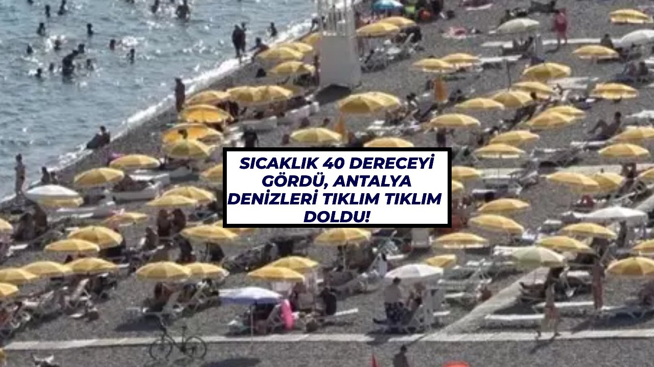 Sıcaklık 40 dereceyi gördü, Antalya denizleri tıklım tıklım doldu!