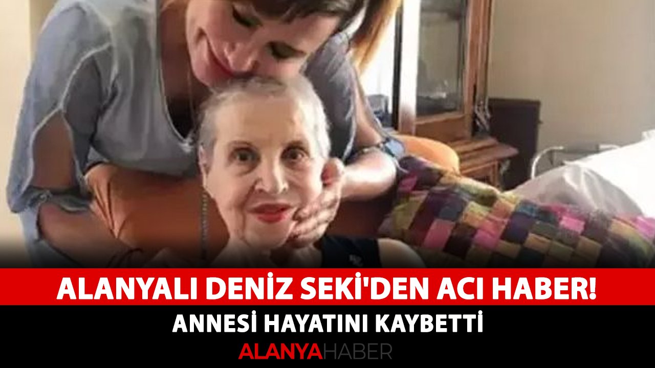 Alanyalı Deniz Seki'den acı haber! Annesi hayatını kaybetti