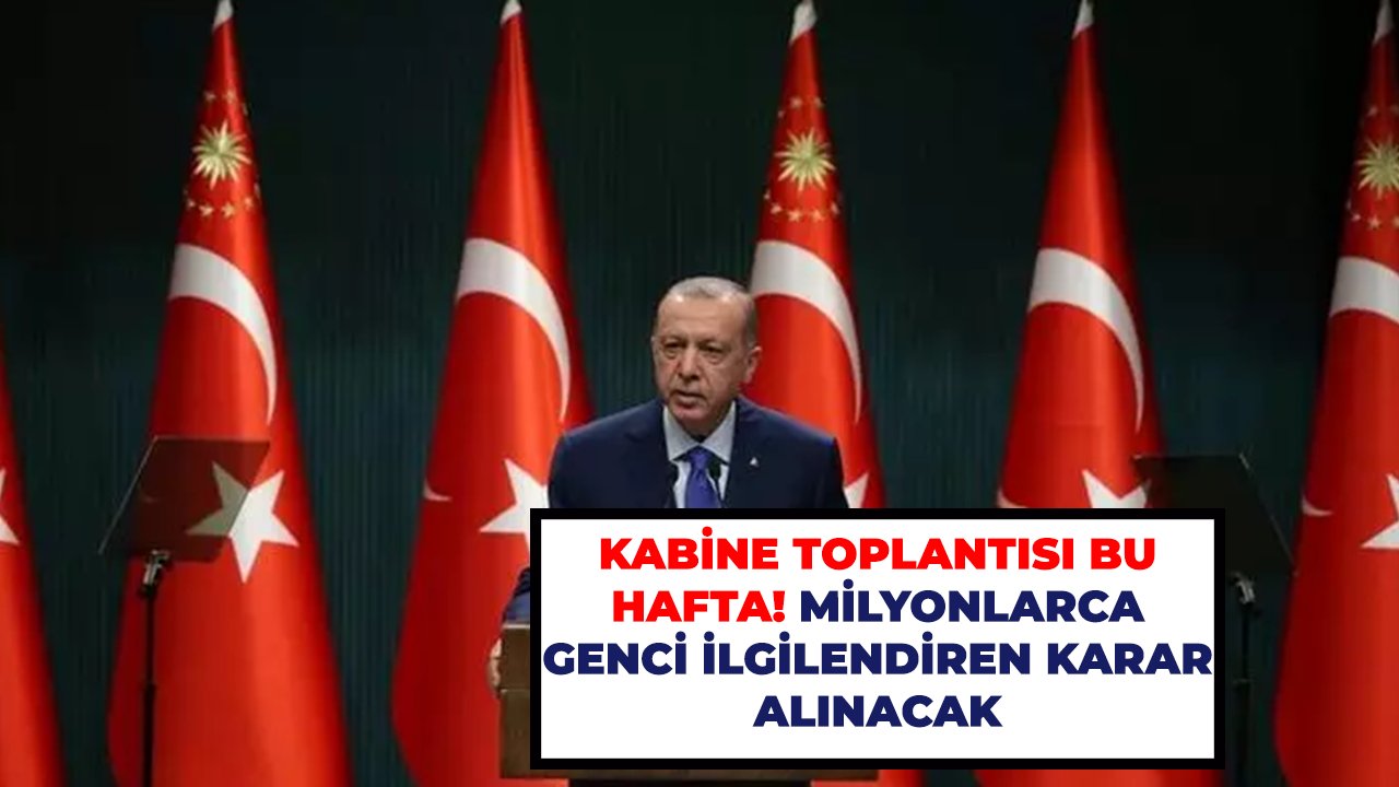 Kabine Toplantısı bu hafta! Milyonlarca genci ilgilendiren karar alınacak
