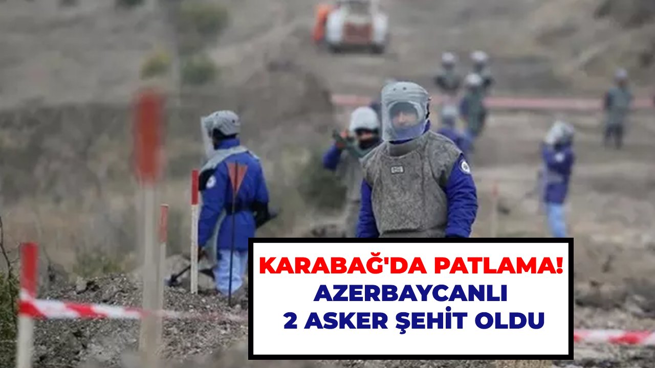 Karabağ'da patlama! Azerbaycanlı 2 asker şehit oldu