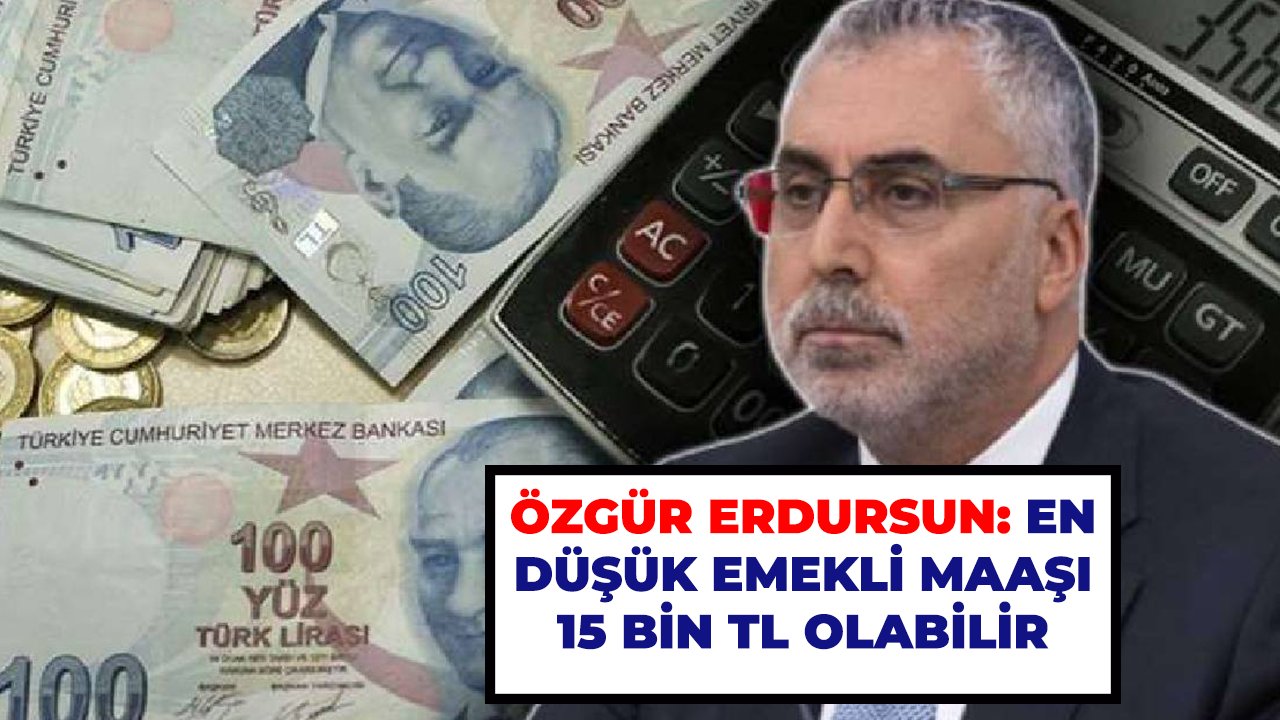 Özgür Erdursun: En düşük emekli maaşı 15 bin TL olabilir