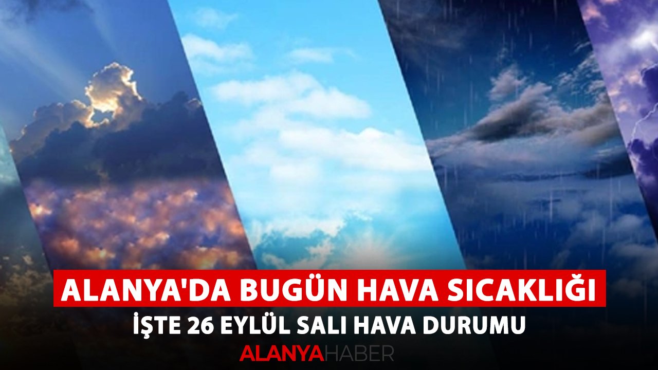 Bugün hava sıcaklığı ne olacak? İşte 26 Eylül Salı Alanya hava durumu