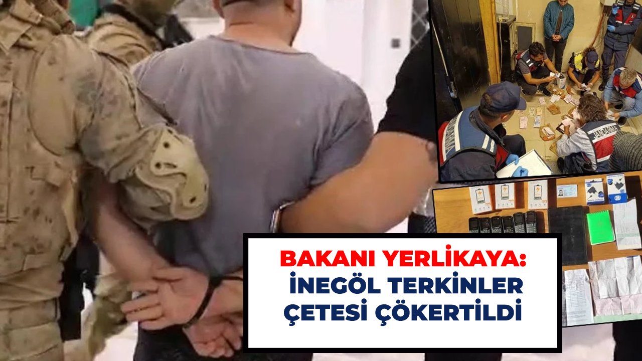 Bakanı Yerlikaya: İnegöl Terkinler çetesi çökertildi
