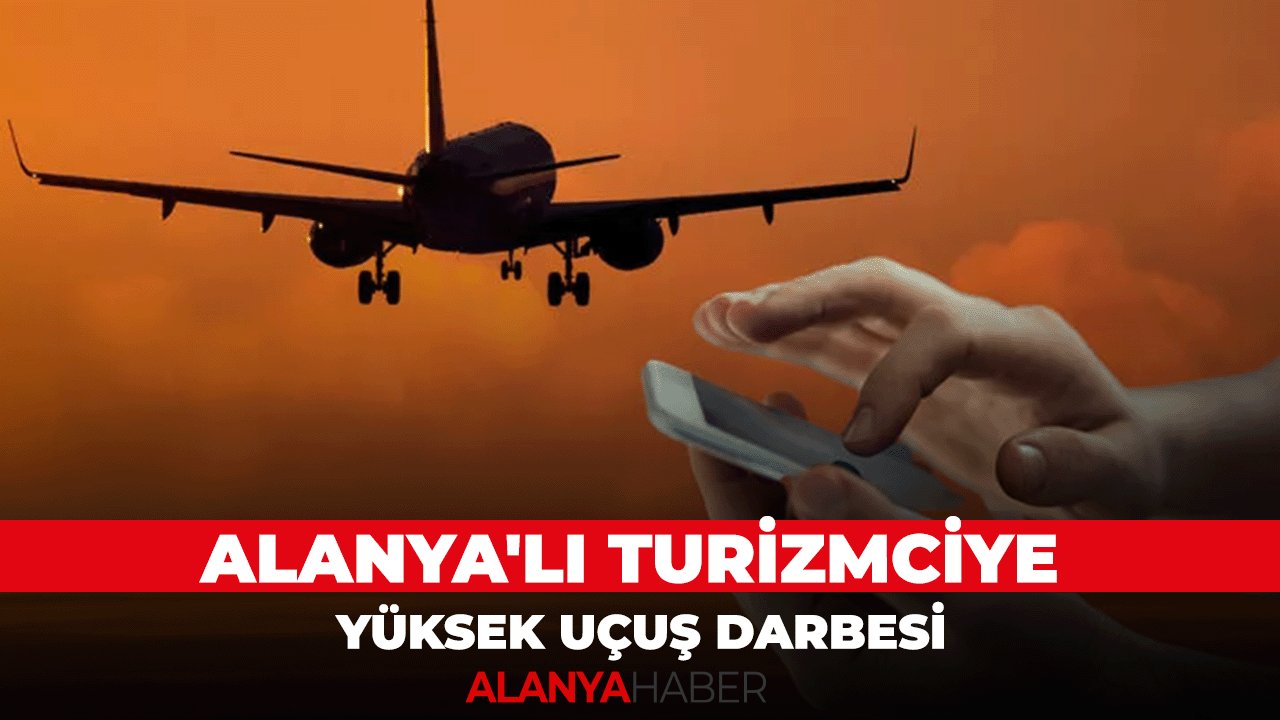 Alanya'lı Turizmciye yüksek uçuş darbesi