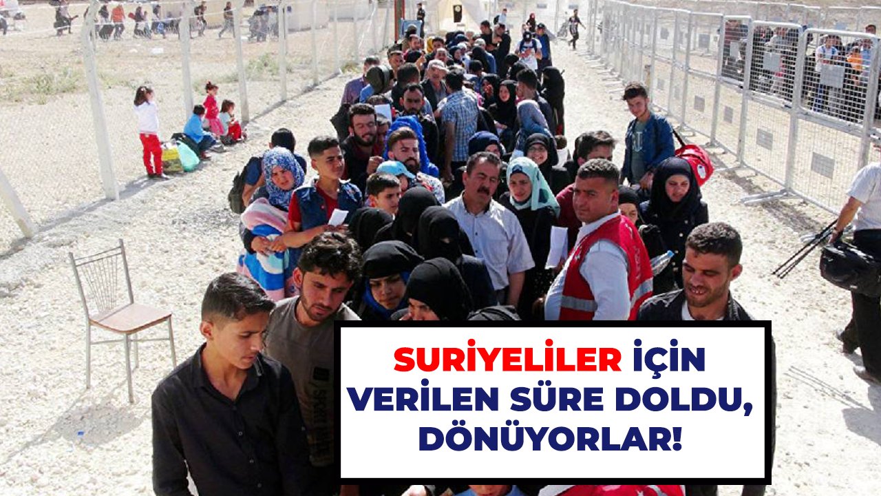 Suriyeliler için verilen süre doldu, dönüyorlar!