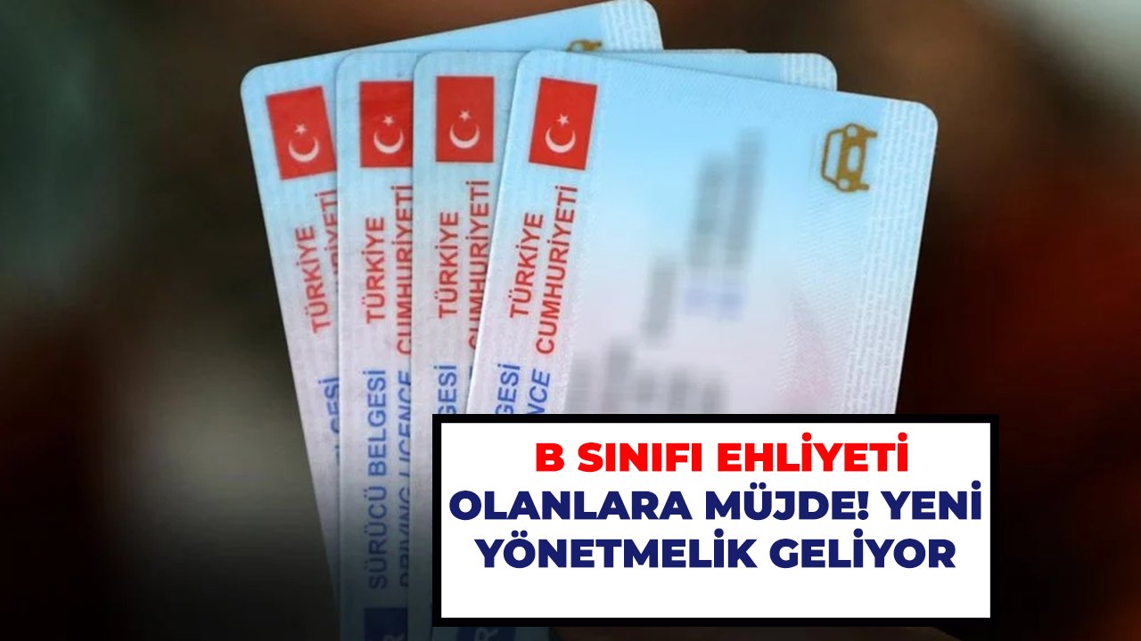 B sınıfı ehliyeti olanlara müjde! Yeni yönetmelik geliyor