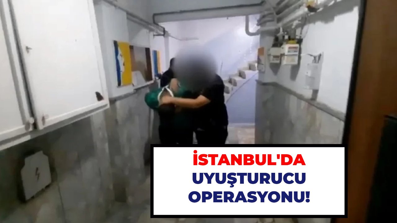 İstanbul'da uyuşturucu operasyonu!