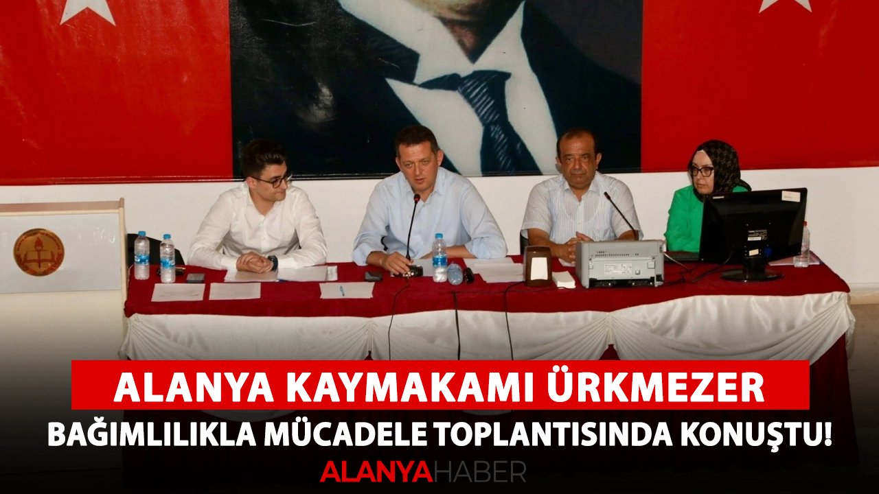 Alanya Kaymakamı Ürkmezer, bağımlılıkla mücadele toplantısında konuştu!