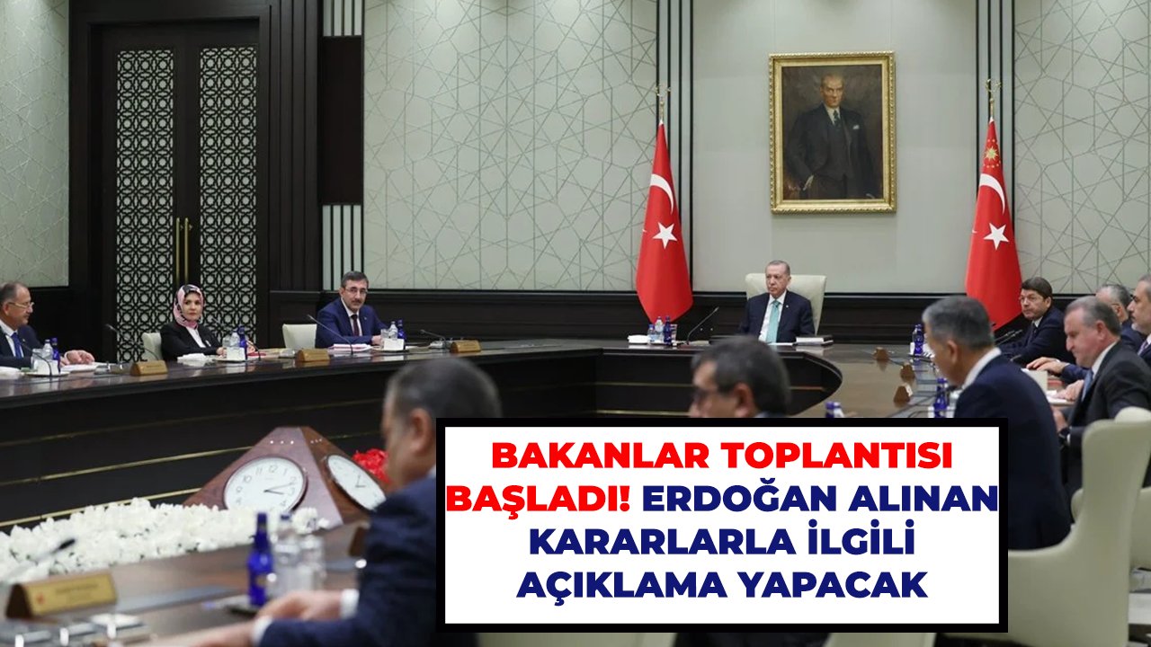Bakanlar toplantısı başladı! Erdoğan alınan kararlarla ilgili açıklama yapacak