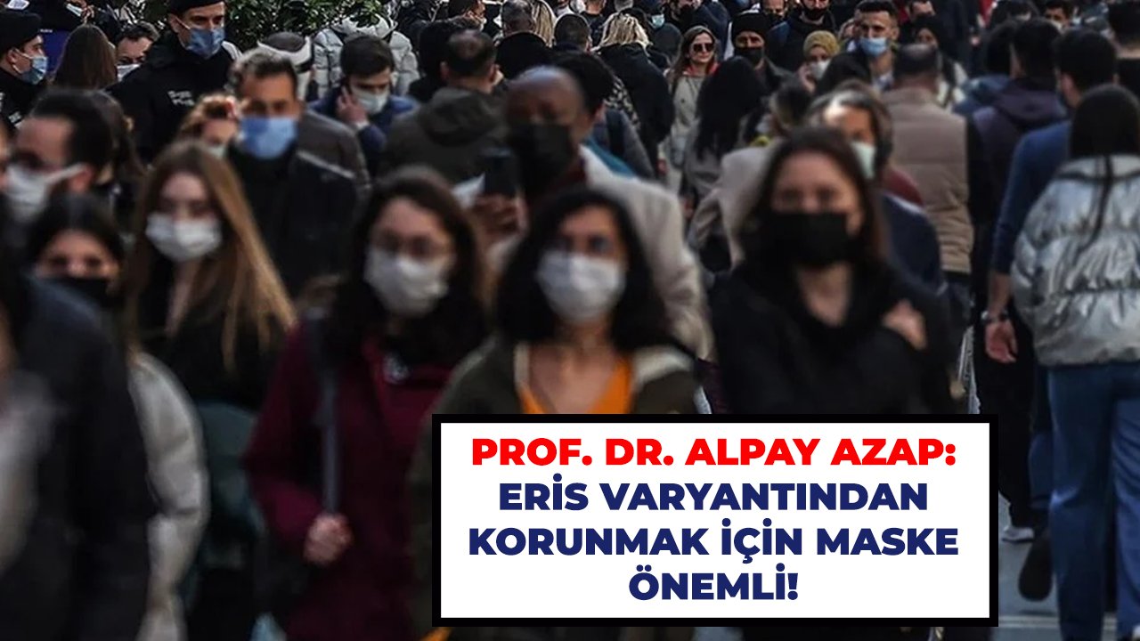 Prof. Dr. Alpay Azap: Eris varyantından korunmak için maske önemli!