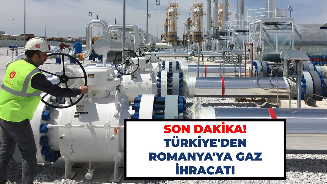 Son dakika! Türkiye'den Romanya'ya gaz ihracatı