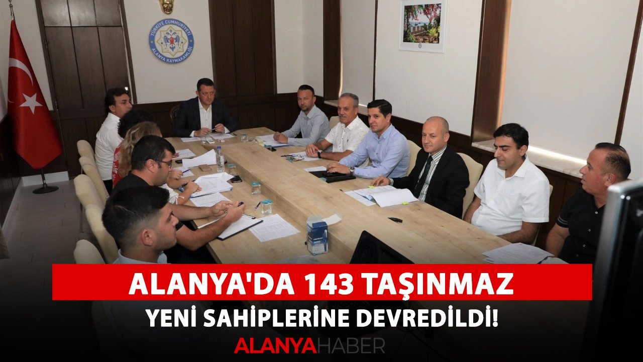 Alanya'da 143 taşınmaz, yeni sahiplerine devredildi!