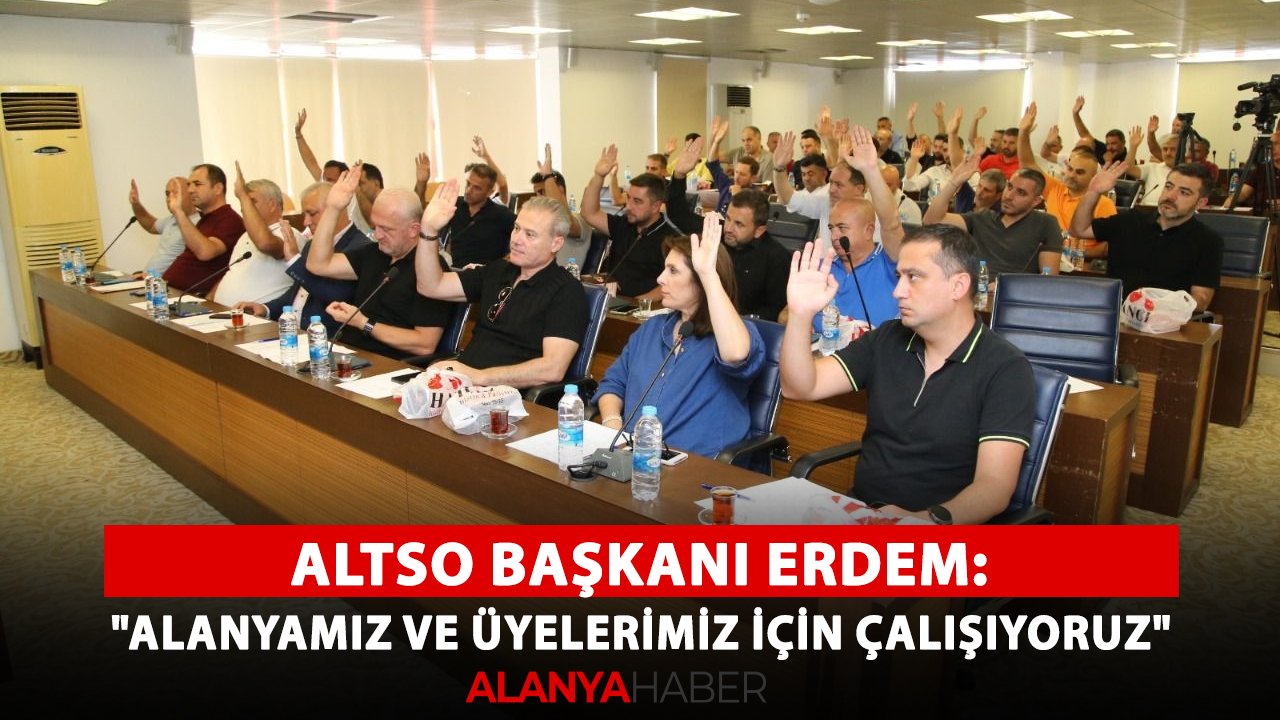 ALTSO Başkanı Erdem: "Alanyamız ve üyelerimiz için çalışıyoruz"