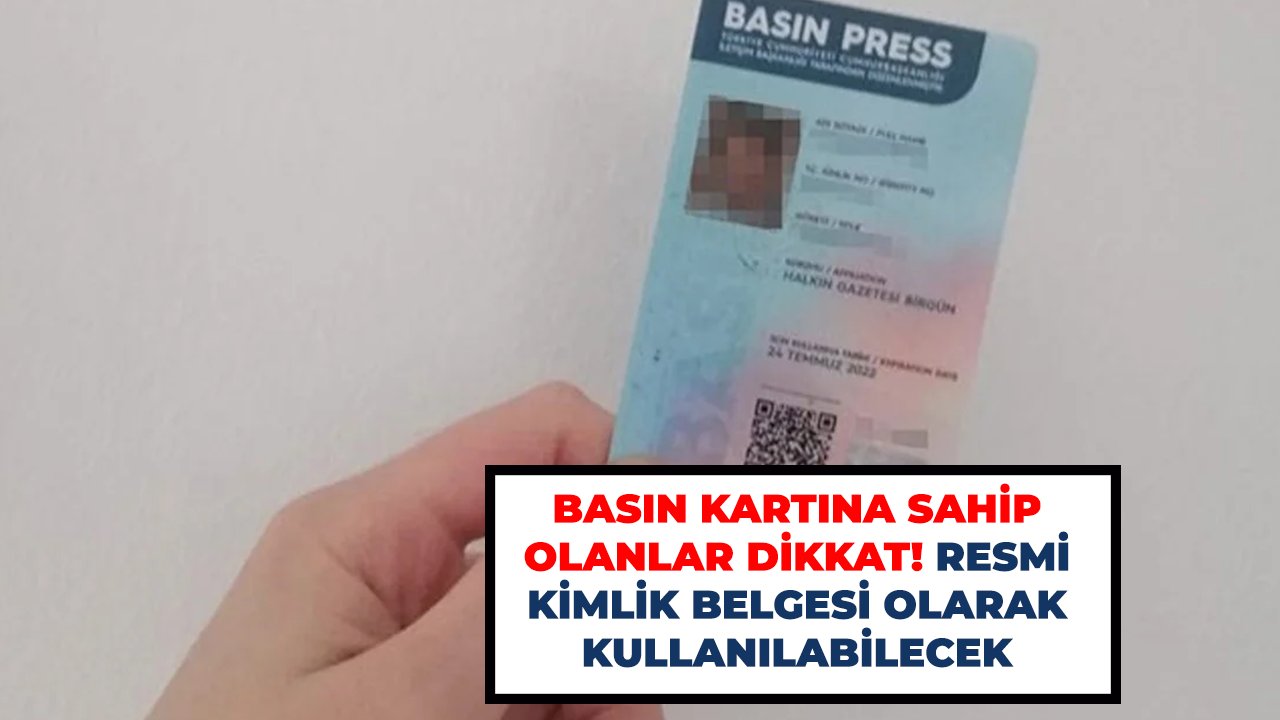 Basın kartına sahip olanlar dikkat! Resmi kimlik belgesi olarak kullanılabilecek
