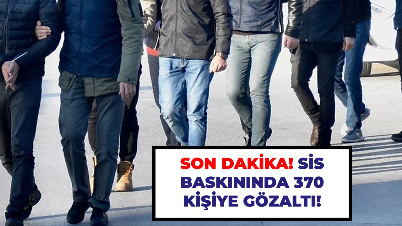 Son dakika! Sis baskınında 370 kişiye gözaltı!