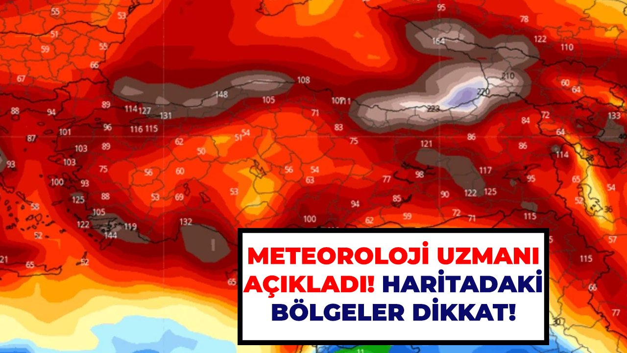 Meteoroloji uzmanı açıkladı! Haritadaki bölgeler dikkat!