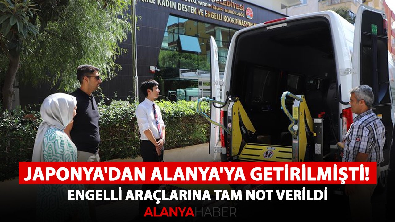 Japonya'dan Alanya'ya getirilmişti! Engelli araçlarına tam not verildi