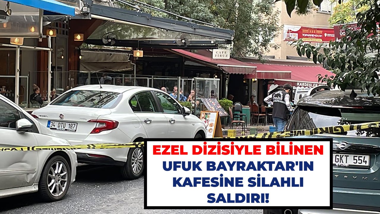 Ezel dizisiyle bilinen Ufuk Bayraktar'ın kafesine silahlı saldırı!