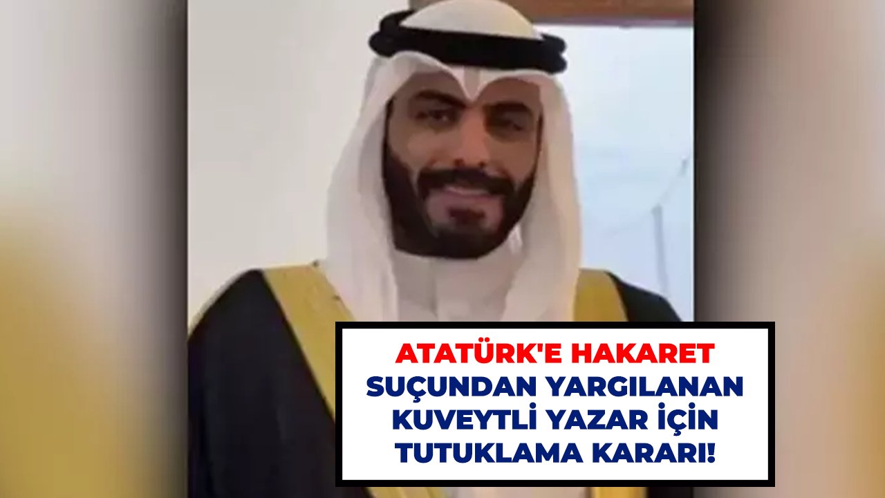 Atatürk'e hakaret suçundan yargılanan Kuveytli yazar için tutuklama kararı!