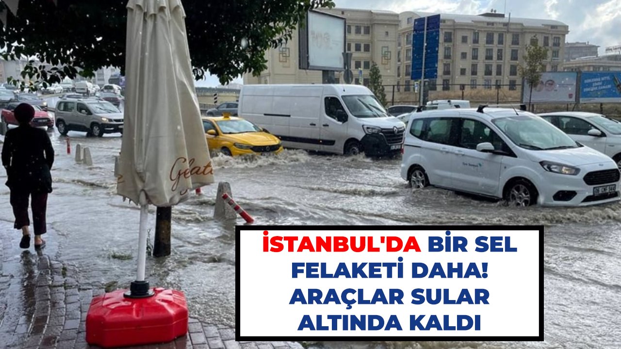 İstanbul'da bir sel felaketi daha! Araçlar sular altında kaldı