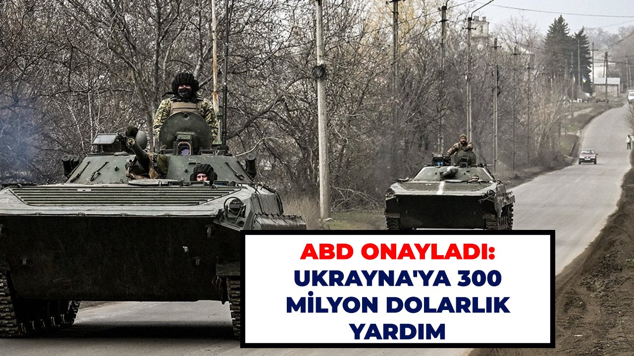 ABD onayladı: Ukrayna'ya 300 milyon dolarlık yardım