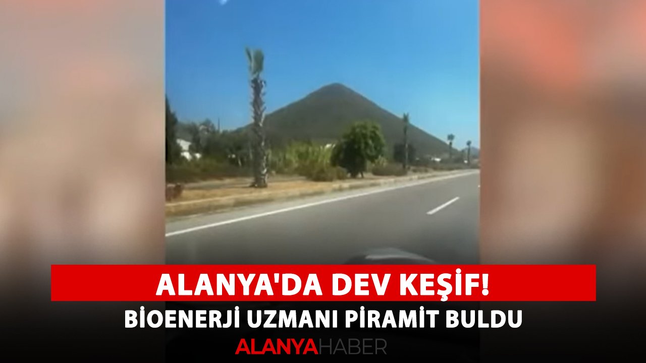 Alanya'da dev keşif! Bioenerji uzmanı piramit buldu