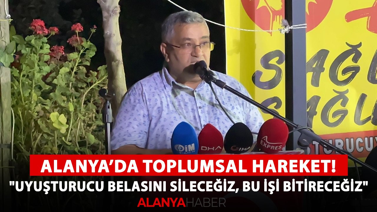 Alanya'da toplumsal hareket! "Uyuşturucu belasını sileceğiz, bu işi bitireceğiz"